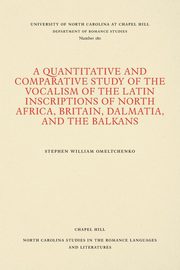 A Quantitative and Comparative Study of the Vocalism of the Latin Inscriptions of North Africa, Britain, Dalmatia, and the Balkans, Omeltchenko Stephen William