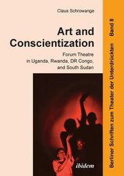 Art and Conscientization. Forum Theatre in Uganda, Rwanda, DR Congo, and South Sudan, Schrowange Claus