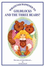 Whatever Happened to Goldilocks and The Three Bears?, Egan Cecilia