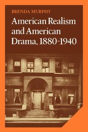 American Realism and American Drama, 1880 1940, Murphy Brenda
