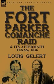 The Fort Parker Comanche Raid & its Aftermath, Texas, 1836, Gelert Louis