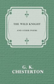 The Wild Knight and Other Poems, Chesterton G. K.