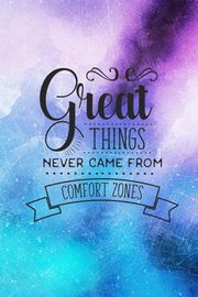 Great Things Never Came From Comfort Zones, Creations Joyful