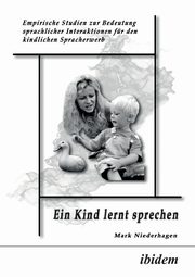 ksiazka tytu: Ein Kind lernt sprechen. Empirische Studien zur Bedeutung sprachlicher Interaktionen fr den kindlichen Spracherwerb autor: Niederhagen Mark