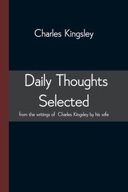 Daily Thoughts selected from the writings of Charles Kingsley by his wife, Kingsley Charles