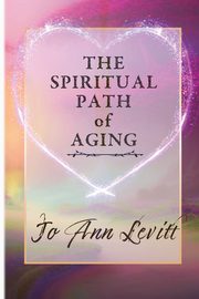 The Spiritual Path of Aging, Levitt Jo Ann