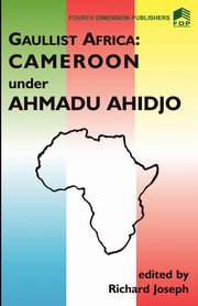 Gaulist Africa. Cameroon under Ahidjo, Joseph R