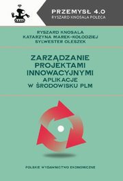 Zarzdzanie projektami innowacyjnymi, Knosala Ryszard, Marek-Koodziej Katarzyna, Oleszek Sylwester