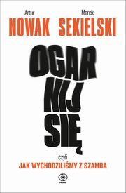 Ogarnij si czyli jak wychodzilimy z szamba, Nowak Artur, Sekielski Marek