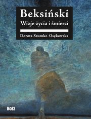 Beksiski Wizje ycia i mierci, Szomko-Osenkowska Dorota