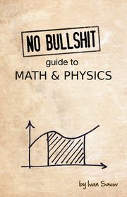 ksiazka tytu: No Bullshit Guide to Math and Physics autor: Savov Ivan