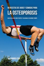 90 Recetas de Jugos Y Comidas Para La Osteoporosis, Correa Joe