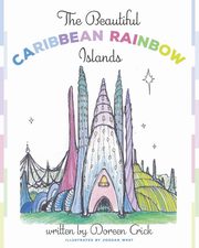 The Beautiful Caribbean Rainbow Islands, Crick Doreen