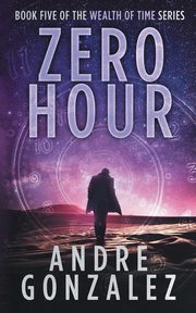 Zero Hour (Wealth of Time Series, Book 5), Gonzalez Andre