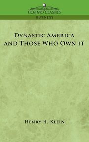 Dynastic America and Those Who Own It, Klein Henry H.
