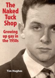 The Naked Tuck Shop - Growing up gay in the 1950s, Hughes Tim