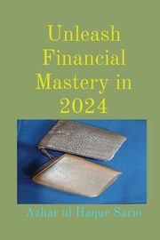 Unleash Financial Mastery in 2024, Sario Azhar ul Haque