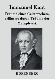 Trume eines Geistersehers, erlutert durch Trume der Metaphysik, Kant Immanuel