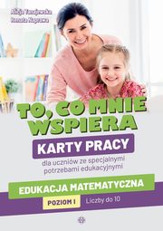 To co mnie wspiera Karty pracy dla uczniw ze specjalnymi potrzebami edukacyjnymi. Edukacja matematyczna, Tanajewska Alicja,Naprawa Renata