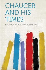 ksiazka tytu: Chaucer and His Times autor: 1875-1940 Hadow Grace Eleanor