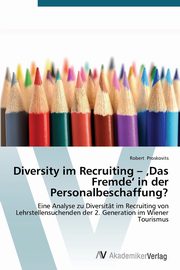 Diversity im Recruiting - ?Das Fremde' in der Personalbeschaffung?, Proskovits Robert