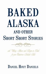 Baked Alaska and Other Short Short Stories, Daniel Hoyt Daniels Hoyt Daniels