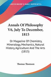 Annals Of Philosophy V6, July To December, 1815, Thomson Thomas