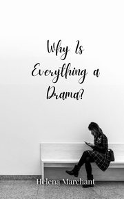 Why Is Everything a Drama?, Marchant Helena