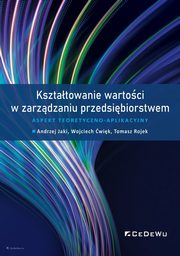 ksiazka tytu: Ksztatowanie wartoci w zarzdzaniu przedsibiorstwem. autor: Jaki Andrzej, wik Wojciech, Rojek Tomasz