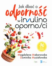ksiazka tytu: Jak dba o odporno w insulinoopornoci autor: Makarowska Magdalena, Musiaowska Dominika