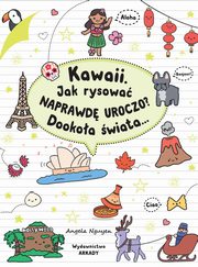 ksiazka tytu: Kawaii Jak rysowa naprawd uroczo? Dookoa wiata... autor: Nguyen Angela