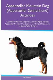 ksiazka tytu: Appenzeller Mountain Dog (Appenzeller Sennenhund) Activities Appenzeller Mountain Dog Tricks, Games & Agility. Includes autor: Poole Matt