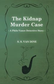 The Kidnap Murder Case (a Philo Vance Detective Story), Dine S. S. Van