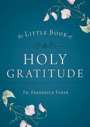 Little Book of Holy Gratitude, Faber Fr. Frederick