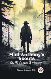 Mad Anthony's Scouts Or, The Rangers Of Kentucky, Ellis Edward Sylvester