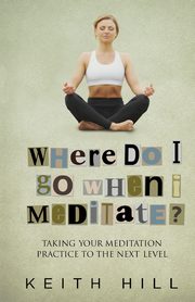 Where Do I Go When I Meditate?, Hill Keith