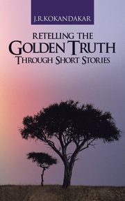 Retelling the Golden Truth Through Short Stories, Kokandakar J. R.