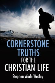 Cornerstone Truths for the Christian Life, Wesley Stephen W.