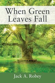 When Green Leaves Fall, Robey Jack A.