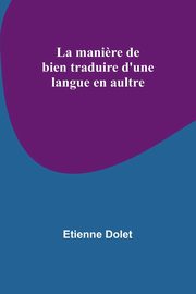 La mani?re de bien traduire d'une langue en aultre, Dolet Etienne