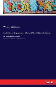 ksiazka tytu: Der Meister der Bergmannschen Officin und Albrecht Drer's Beziehungen zur Basler Buchillustration autor: Weisbach Werner