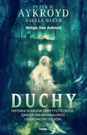 Duchy Historia seansw spirytystycznych, zjawisk paranormalnych i pogromcw duchw, Aykroyd Peter H., Narth Angela