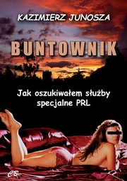 Buntownik Jak oszukiwaem suby specjalne PRL, Junosza Kazimierz