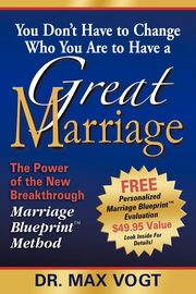 ksiazka tytu: YOU DON'T HAVE TO CHANGE WHO YOU ARE TO HAVE A GREAT MARRIAGE autor: Vogt Dr. Max