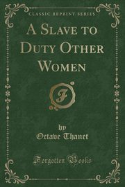 ksiazka tytu: A Slave to Duty Other Women (Classic Reprint) autor: Thanet Octave
