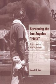 Screening the Los Angeles 'Riots', Hunt Darnell M.