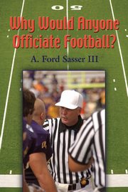 ksiazka tytu: Why Would Anyone Officiate Football? autor: Sasser Ford