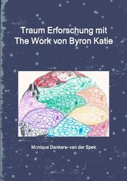 Traum Erforschung mit The Work von Byron Katie, Dankers- van der Spek Monique