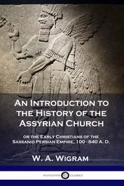 An Introduction to the History of the Assyrian Church, Wigram W. A.