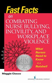 Fast Facts on Combating Nurse Bullying, Incivility, and Workplace Violence, Ciocco Maggie